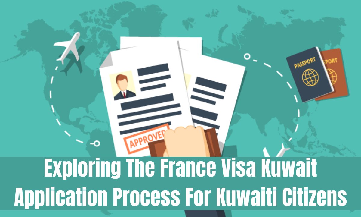 Exploring The France Visa Kuwait Application Process For Kuwaiti Citizens