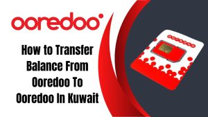 How to Transfer Balance From Ooredoo To Ooredoo In Kuwait